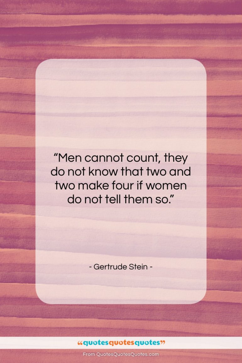Gertrude Stein quote: “Men cannot count, they do not know…”- at QuotesQuotesQuotes.com