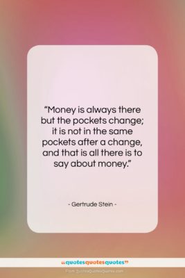 Gertrude Stein quote: “Money is always there but the pockets…”- at QuotesQuotesQuotes.com