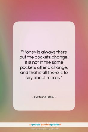Gertrude Stein quote: “Money is always there but the pockets…”- at QuotesQuotesQuotes.com