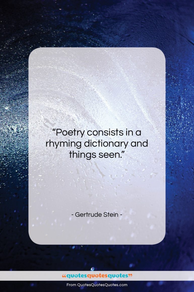 Gertrude Stein quote: “Poetry consists in a rhyming dictionary and…”- at QuotesQuotesQuotes.com