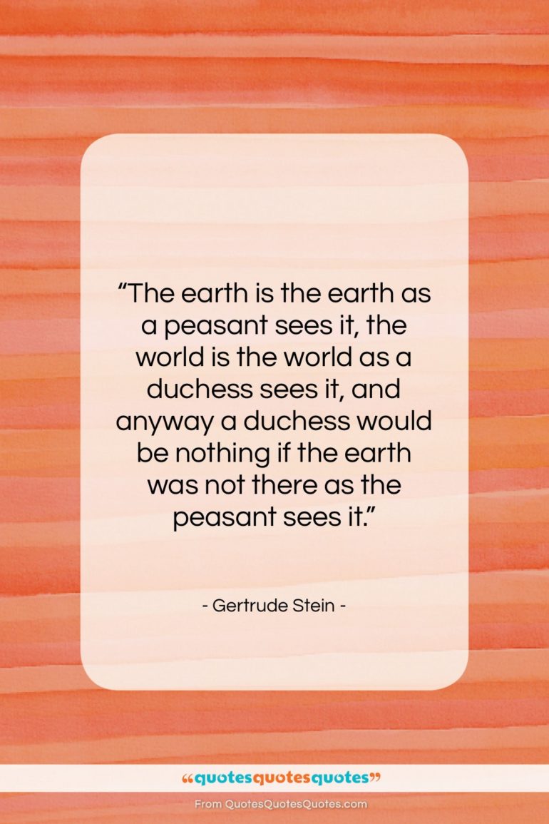 Gertrude Stein quote: “The earth is the earth as a…”- at QuotesQuotesQuotes.com