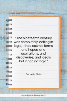 Gertrude Stein quote: “The nineteenth century was completely lacking in…”- at QuotesQuotesQuotes.com