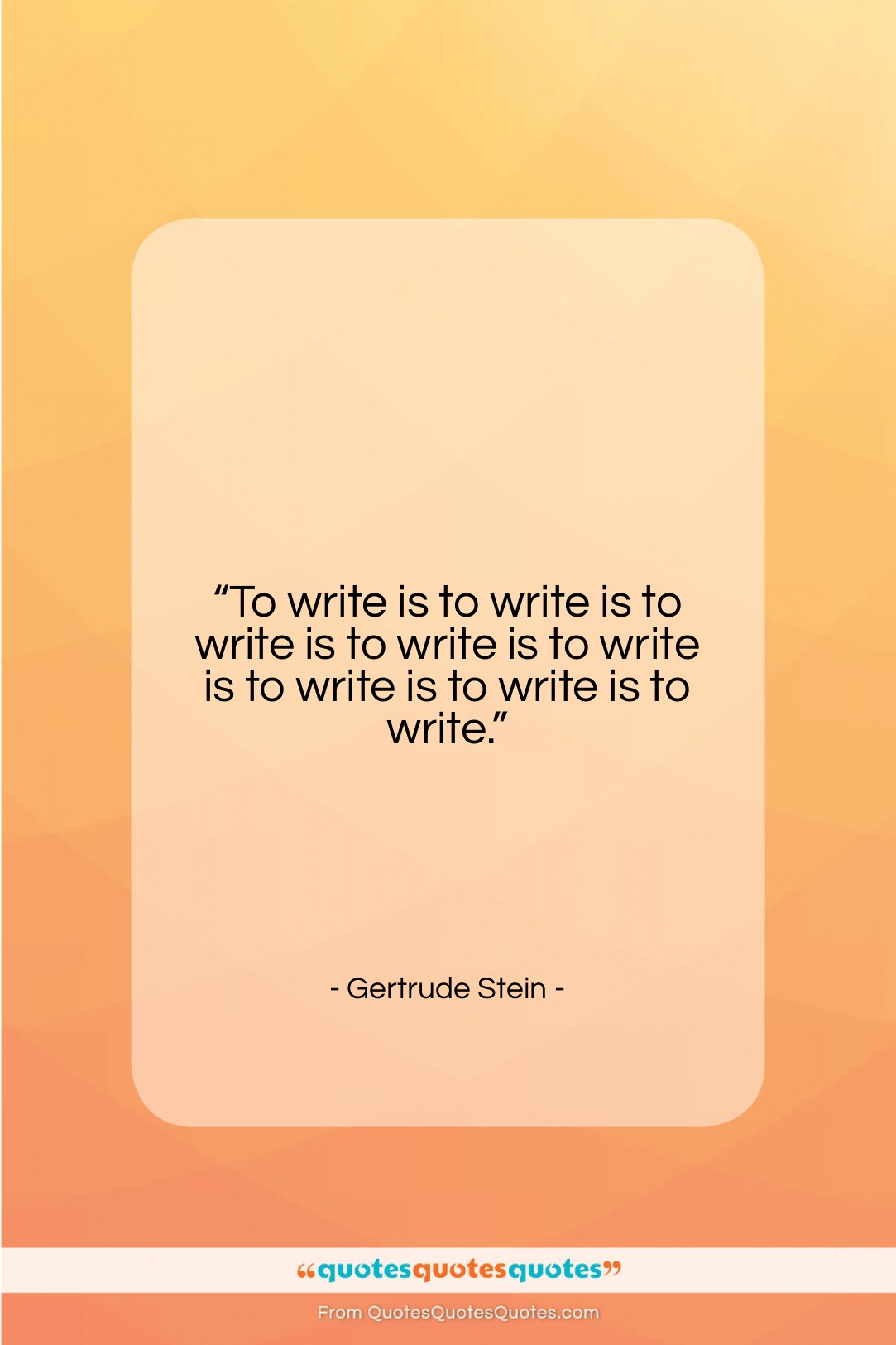 Gertrude Stein quote: “To write is to write is to…”- at QuotesQuotesQuotes.com