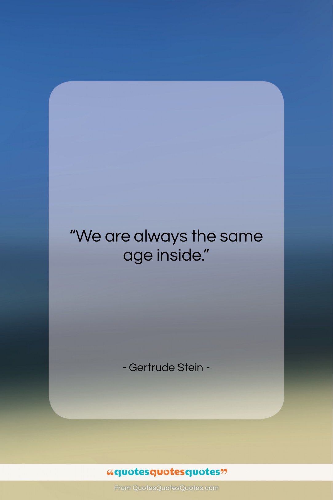 Gertrude Stein quote: “We are always the same age inside….”- at QuotesQuotesQuotes.com