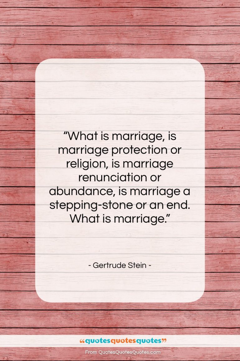 Gertrude Stein quote: “What is marriage, is marriage protection or…”- at QuotesQuotesQuotes.com
