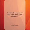 Gertrude Stein quote: “What is the answer? In that case,…”- at QuotesQuotesQuotes.com