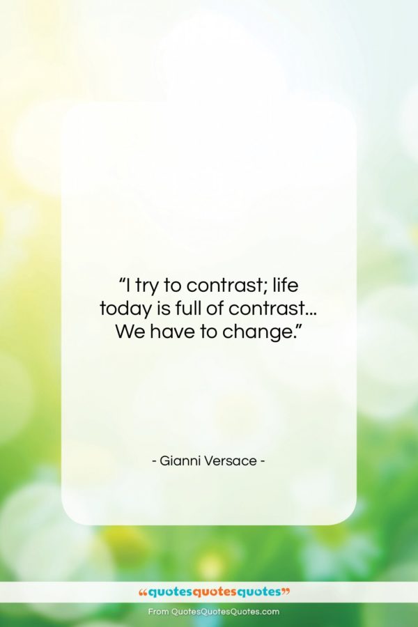 Gianni Versace quote: “I try to contrast; life today is…”- at QuotesQuotesQuotes.com
