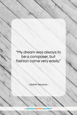 Gianni Versace quote: “My dream was always to be a…”- at QuotesQuotesQuotes.com
