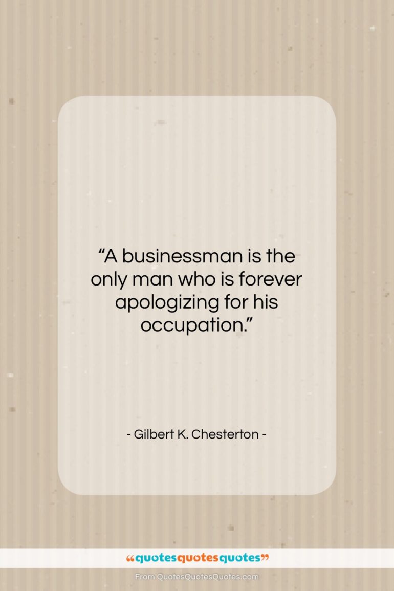 Gilbert K. Chesterton quote: “A businessman is the only man who…”- at QuotesQuotesQuotes.com