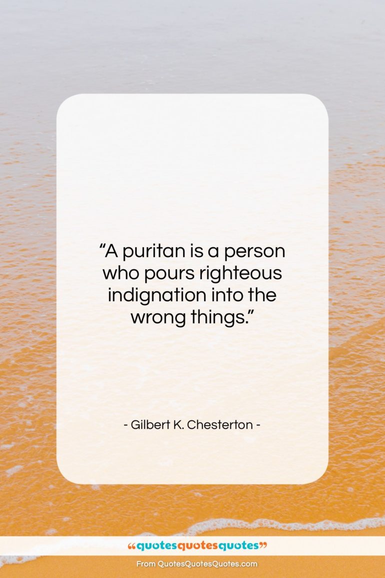 Gilbert K. Chesterton quote: “A puritan is a person who pours…”- at QuotesQuotesQuotes.com