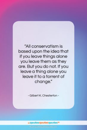 Gilbert K. Chesterton quote: “All conservatism is based upon the idea…”- at QuotesQuotesQuotes.com