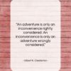 Gilbert K. Chesterton quote: “An adventure is only an inconvenience rightly…”- at QuotesQuotesQuotes.com