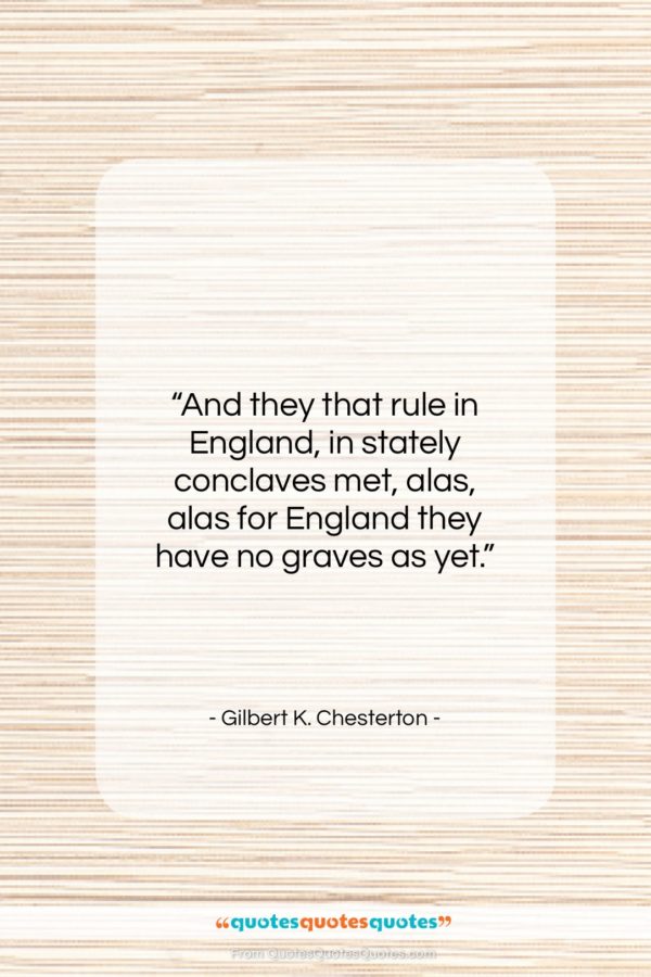 Gilbert K. Chesterton quote: “And they that rule in England, in…”- at QuotesQuotesQuotes.com