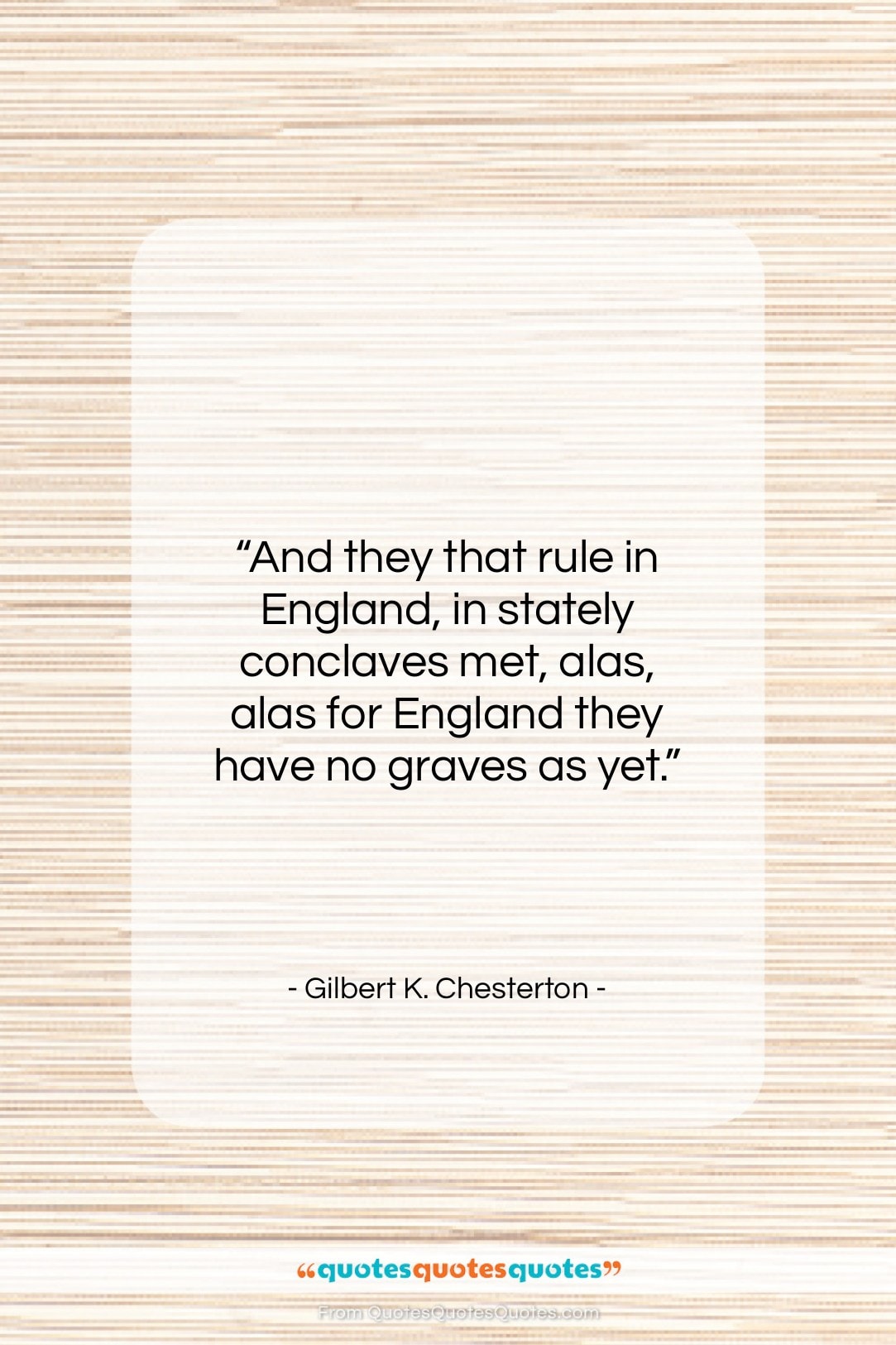 Gilbert K. Chesterton quote: “And they that rule in England, in…”- at QuotesQuotesQuotes.com