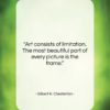 Gilbert K. Chesterton quote: “Art consists of limitation. The most beautiful…”- at QuotesQuotesQuotes.com