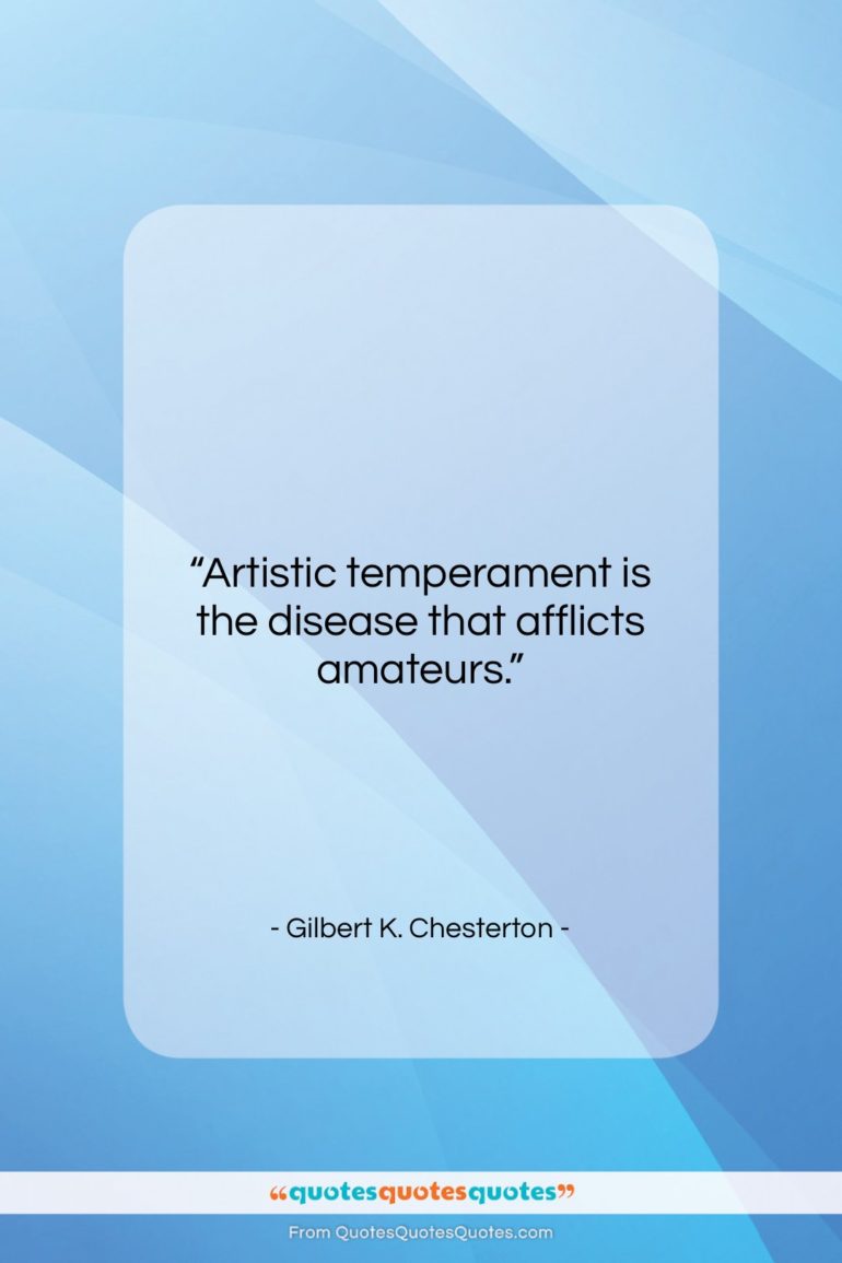 Gilbert K. Chesterton quote: “Artistic temperament is the disease that afflicts…”- at QuotesQuotesQuotes.com