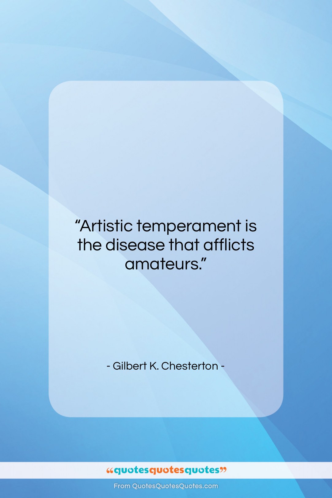 Gilbert K. Chesterton quote: “Artistic temperament is the disease that afflicts…”- at QuotesQuotesQuotes.com