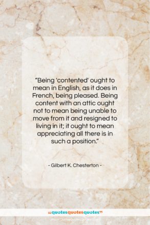 Gilbert K. Chesterton quote: “Being ‘contented’ ought to mean in English…”- at QuotesQuotesQuotes.com