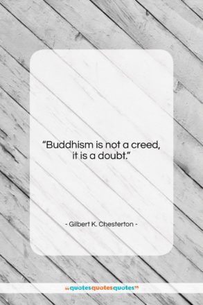 Gilbert K. Chesterton quote: “Buddhism is not a creed, it is…”- at QuotesQuotesQuotes.com