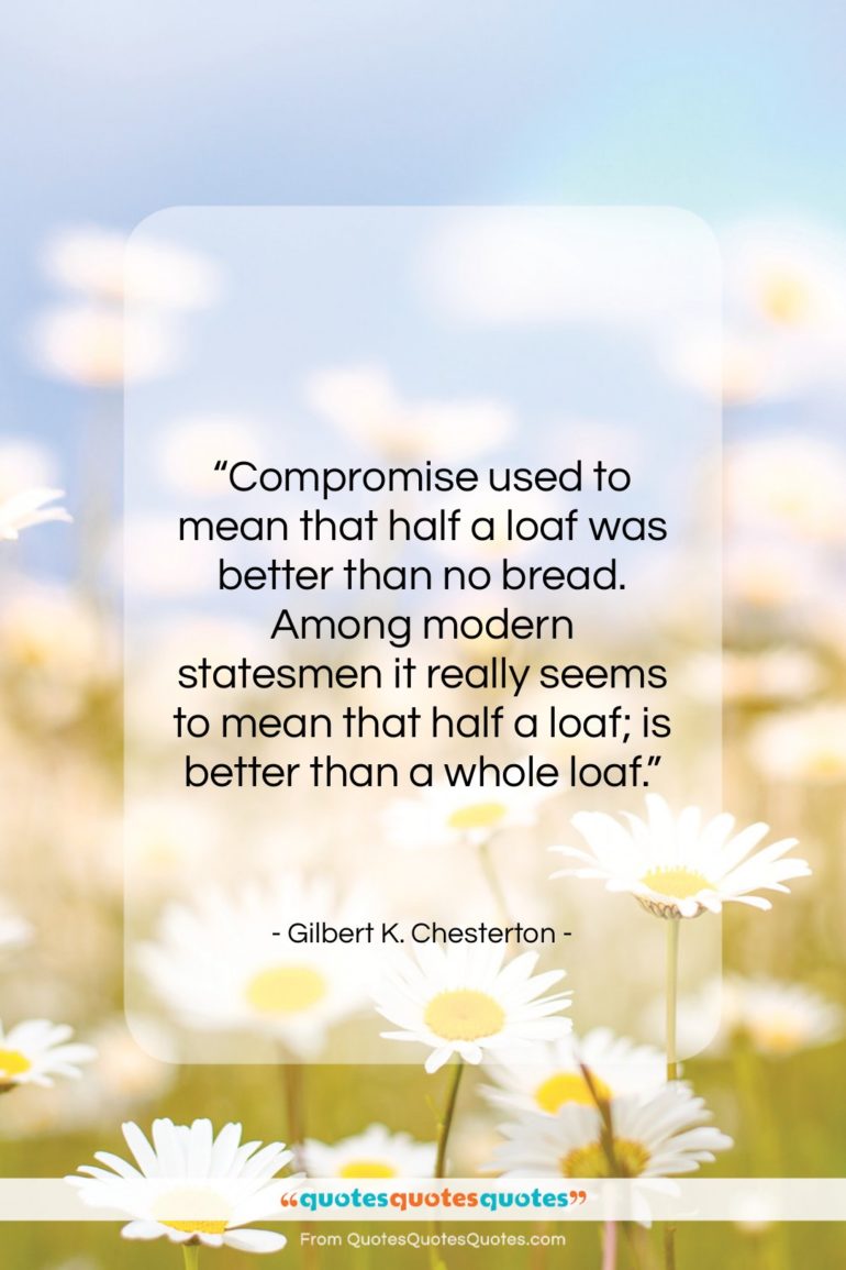 Gilbert K. Chesterton quote: “Compromise used to mean that half a…”- at QuotesQuotesQuotes.com