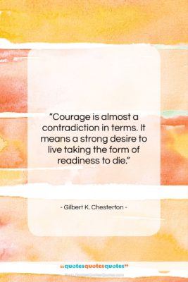 Gilbert K. Chesterton quote: “Courage is almost a contradiction in terms….”- at QuotesQuotesQuotes.com