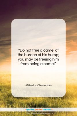 Gilbert K. Chesterton quote: “Do not free a camel of the…”- at QuotesQuotesQuotes.com