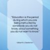 Gilbert K. Chesterton quote: “Education is the period during which you…”- at QuotesQuotesQuotes.com