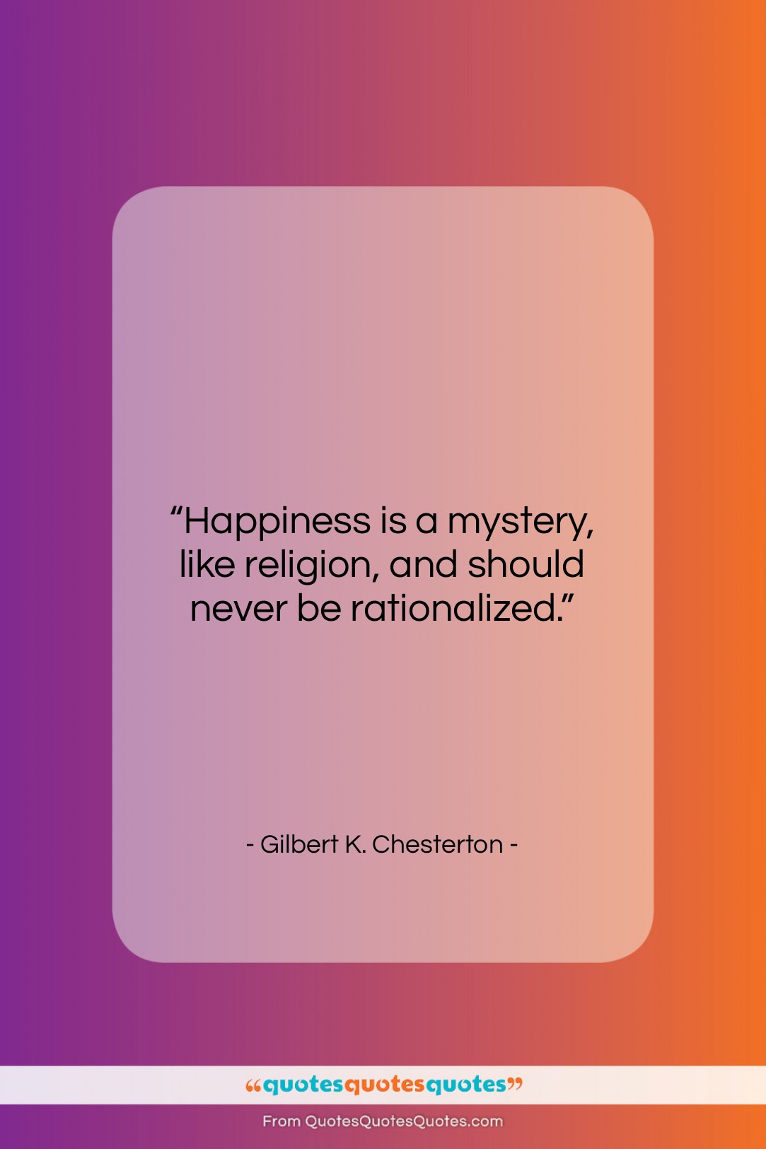 Gilbert K. Chesterton quote: “Happiness is a mystery, like religion, and…”- at QuotesQuotesQuotes.com