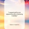 Gilbert K. Chesterton quote: “I regard golf as an expensive way…”- at QuotesQuotesQuotes.com