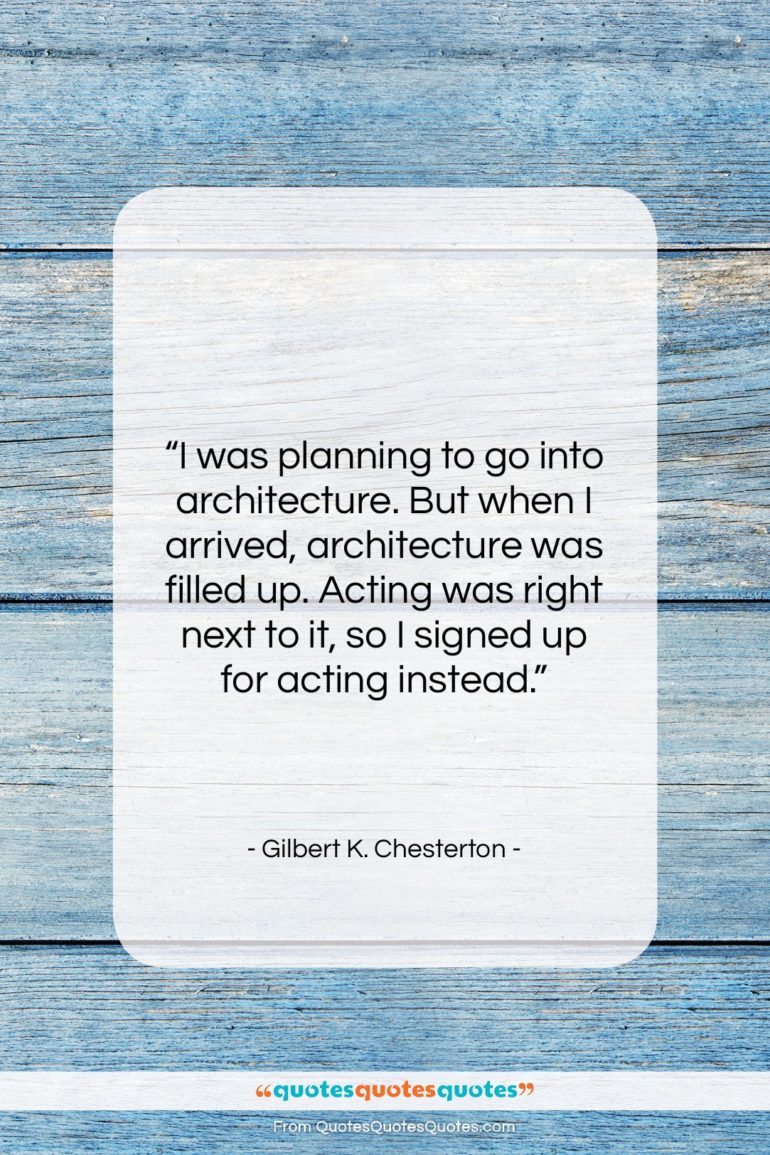 Gilbert K. Chesterton quote: “I was planning to go into architecture….”- at QuotesQuotesQuotes.com