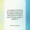 Gilbert K. Chesterton quote: “In matters of truth the fact that…”- at QuotesQuotesQuotes.com