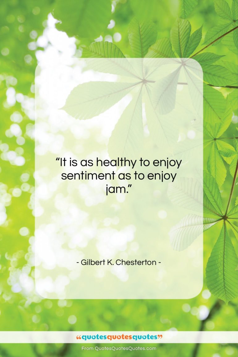 Gilbert K. Chesterton quote: “It is as healthy to enjoy sentiment…”- at QuotesQuotesQuotes.com