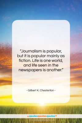Gilbert K. Chesterton quote: “Journalism is popular, but it is popular…”- at QuotesQuotesQuotes.com