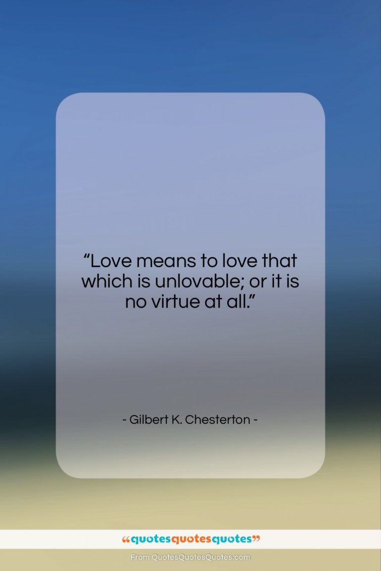 Gilbert K. Chesterton quote: “Love means to love that which is…”- at QuotesQuotesQuotes.com