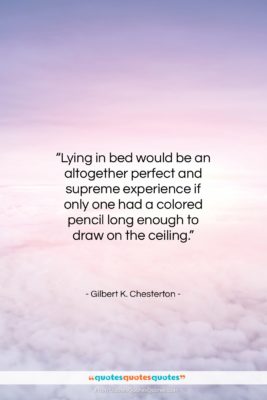 Gilbert K. Chesterton quote: “Lying in bed would be an altogether…”- at QuotesQuotesQuotes.com