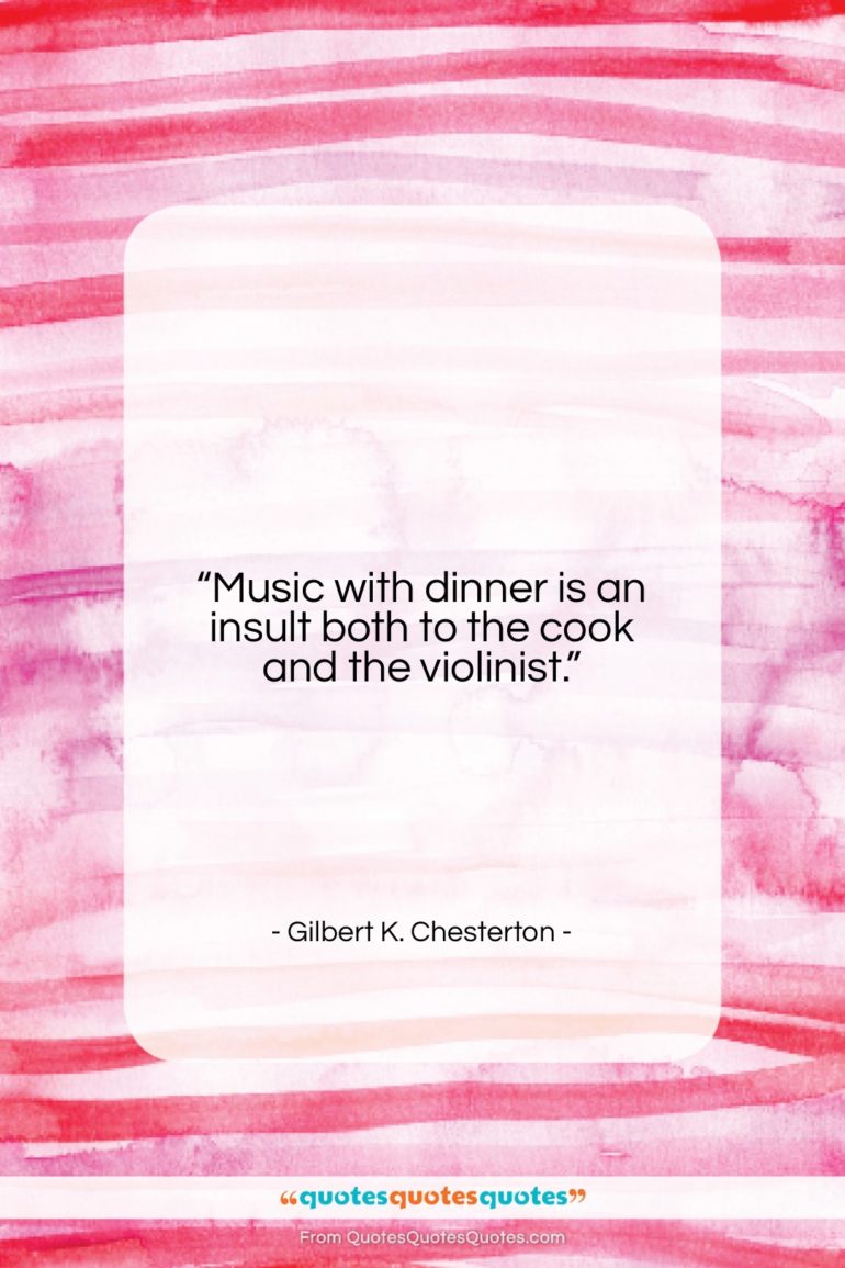 Gilbert K. Chesterton quote: “Music with dinner is an insult both…”- at QuotesQuotesQuotes.com