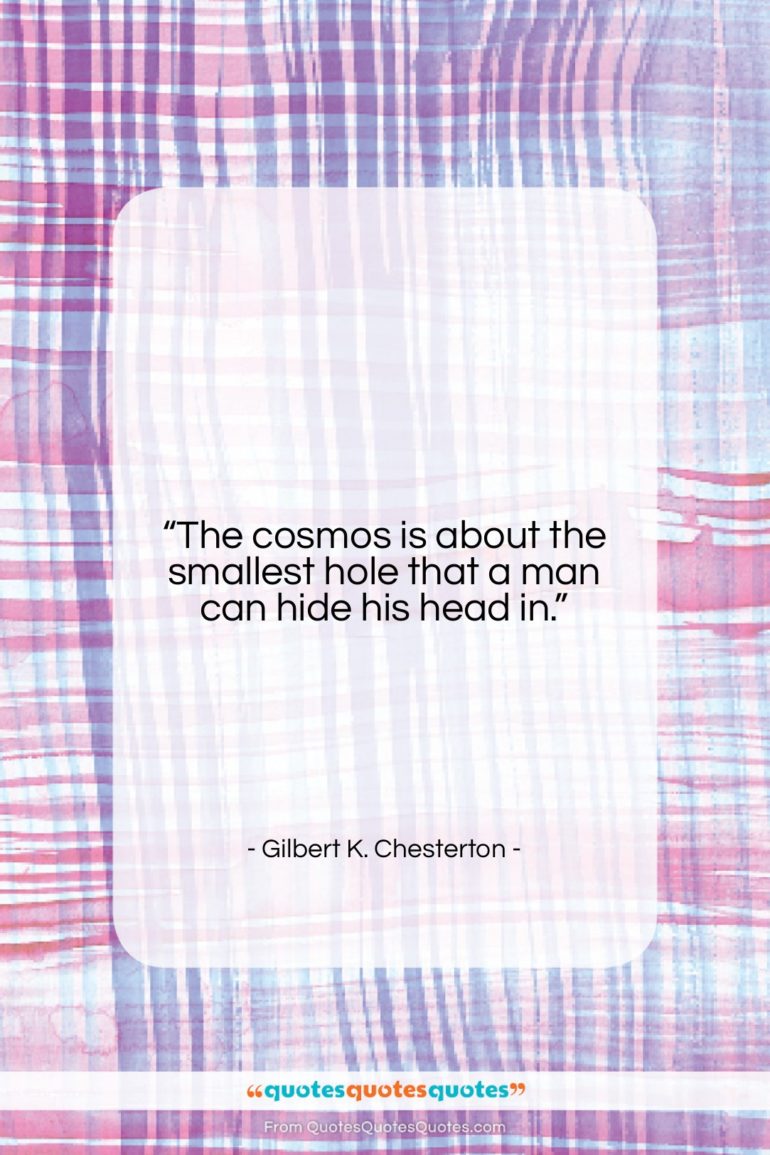 Gilbert K. Chesterton quote: “The cosmos is about the smallest hole…”- at QuotesQuotesQuotes.com