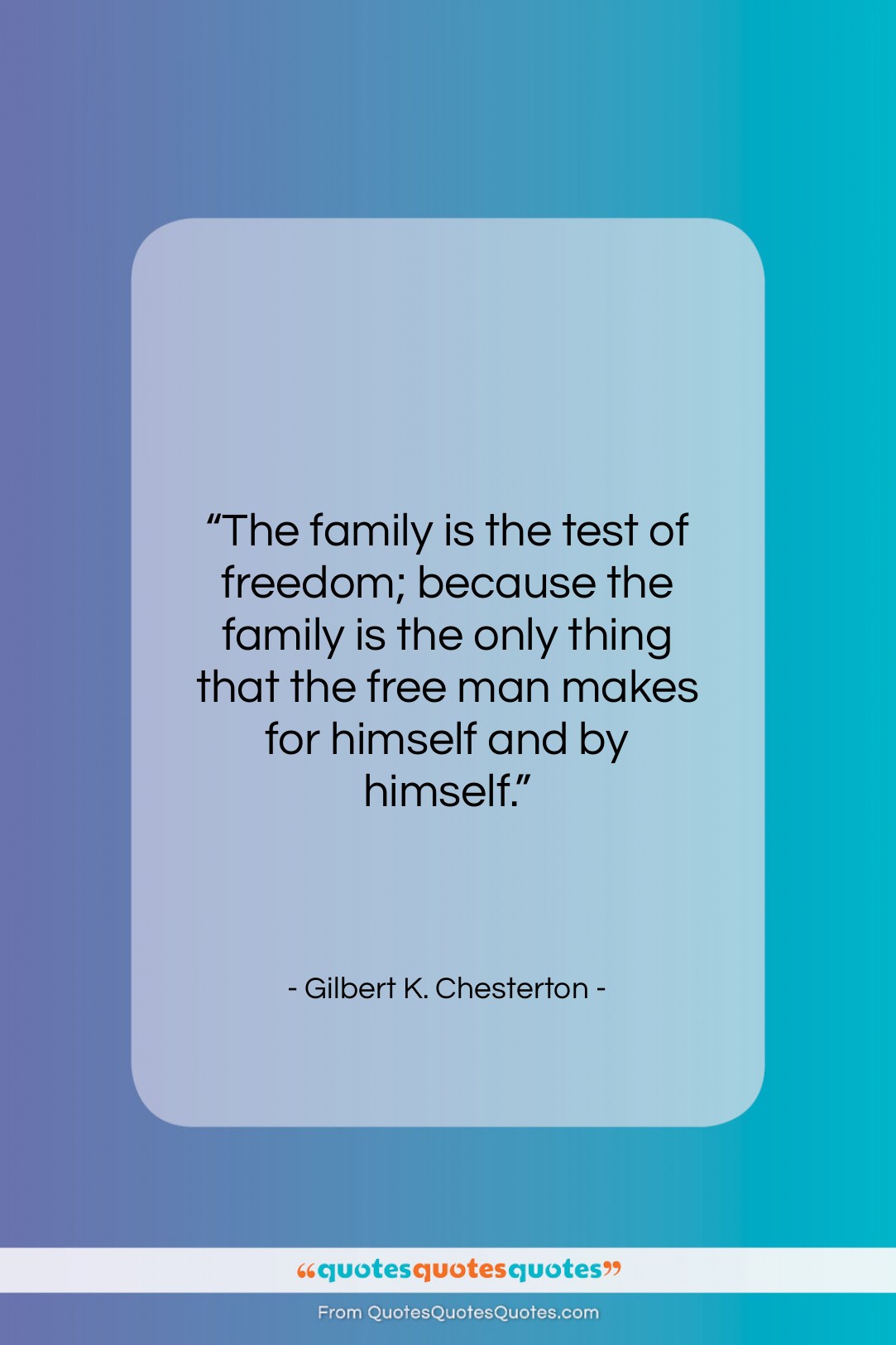 Gilbert K. Chesterton quote: “The family is the test of freedom;…”- at QuotesQuotesQuotes.com