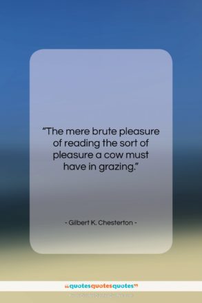 Gilbert K. Chesterton quote: “The mere brute pleasure of reading the…”- at QuotesQuotesQuotes.com