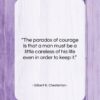 Gilbert K. Chesterton quote: “The paradox of courage is that a…”- at QuotesQuotesQuotes.com