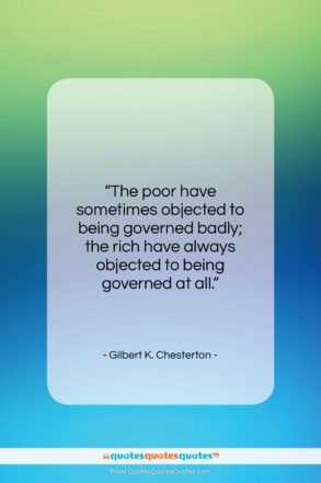 Gilbert K. Chesterton quote: “The poor have sometimes objected to being…”- at QuotesQuotesQuotes.com