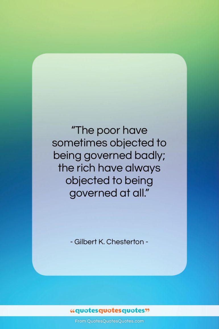 Gilbert K. Chesterton quote: “The poor have sometimes objected to being…”- at QuotesQuotesQuotes.com