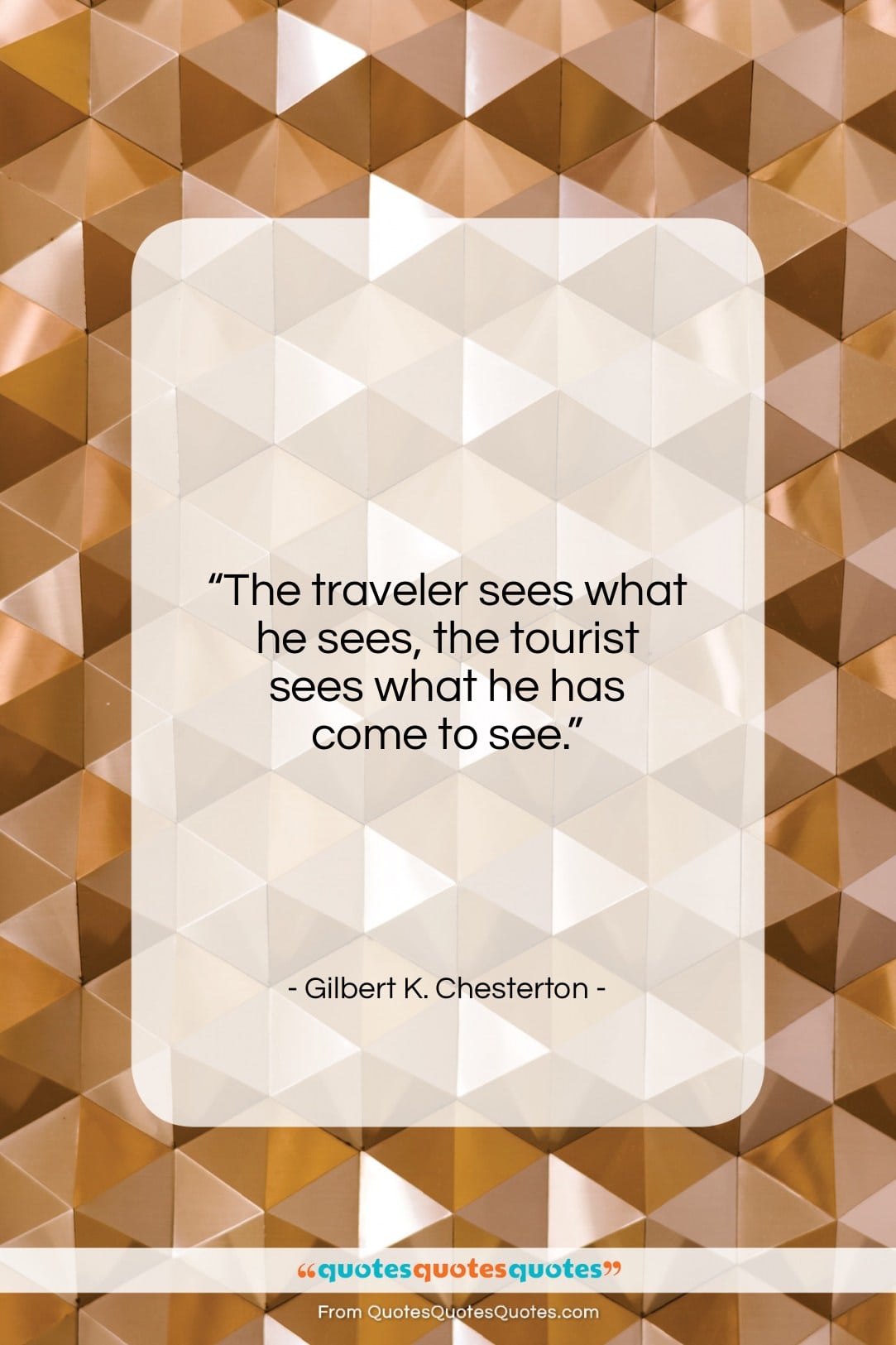 Gilbert K. Chesterton quote: “The traveler sees what he sees, the…”- at QuotesQuotesQuotes.com