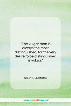 Gilbert K. Chesterton quote: “The vulgar man is always the most…”- at QuotesQuotesQuotes.com