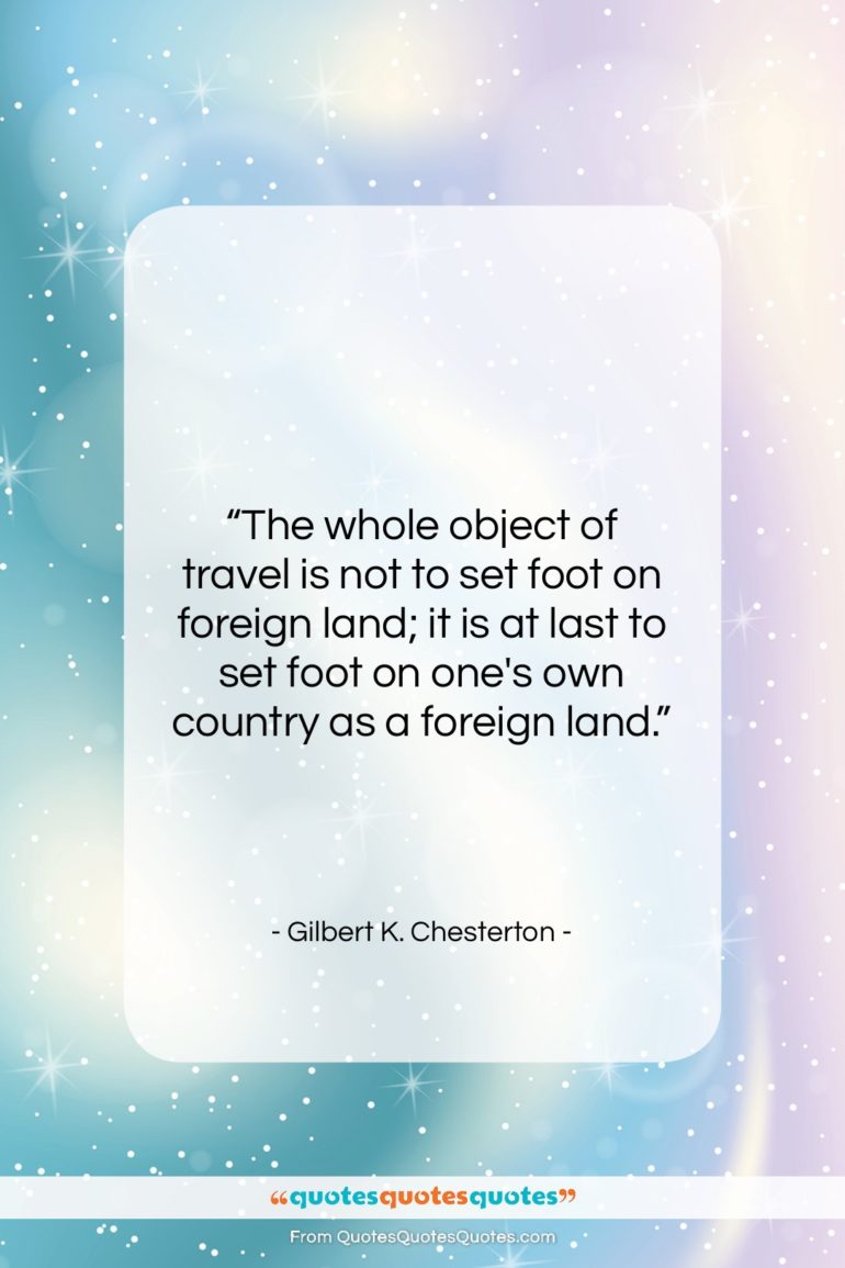 Gilbert K. Chesterton quote: “The whole object of travel is not…”- at QuotesQuotesQuotes.com
