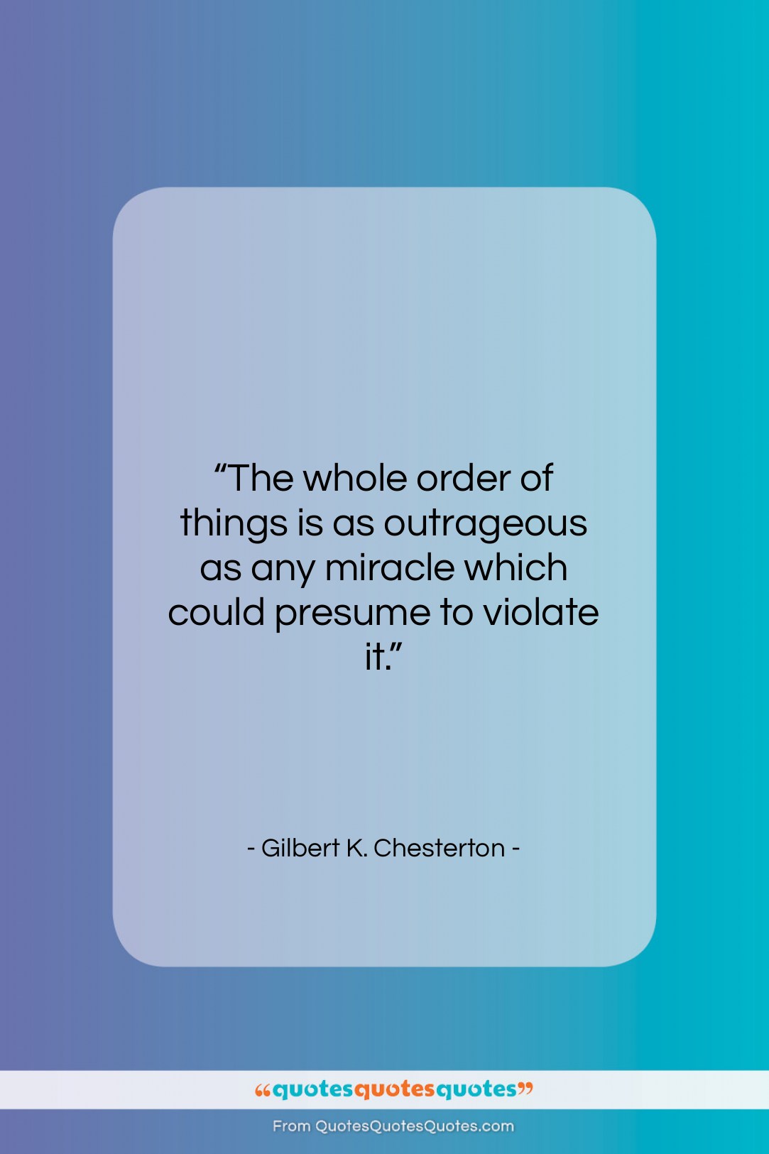 Gilbert K. Chesterton quote: “The whole order of things is as…”- at QuotesQuotesQuotes.com