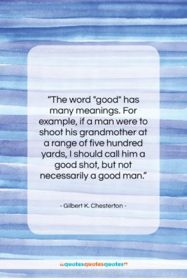 Gilbert K. Chesterton quote: “The word “good” has many meanings. For…”- at QuotesQuotesQuotes.com
