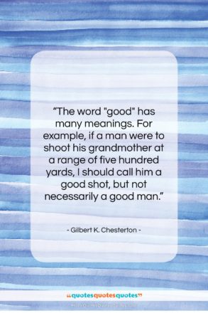 Gilbert K. Chesterton quote: “The word “good” has many meanings. For…”- at QuotesQuotesQuotes.com