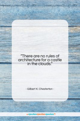 Gilbert K. Chesterton quote: “There are no rules of architecture for…”- at QuotesQuotesQuotes.com
