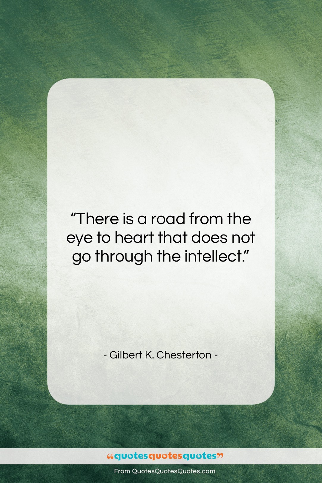 Gilbert K. Chesterton quote: “There is a road from the eye…”- at QuotesQuotesQuotes.com
